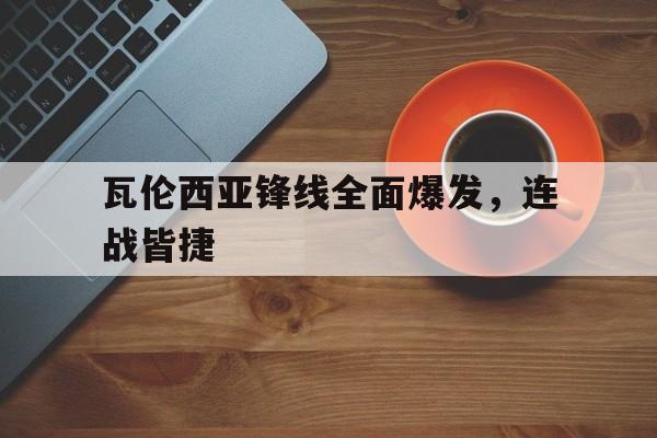 瓦伦西亚锋线全面爆发，连战皆捷